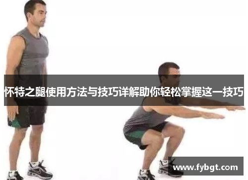 怀特之腿使用方法与技巧详解助你轻松掌握这一技巧